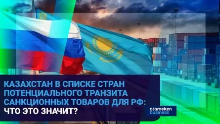 Казахстан в списке стран потенциального транзита санкционных товаров для РФ: что это значит? 
